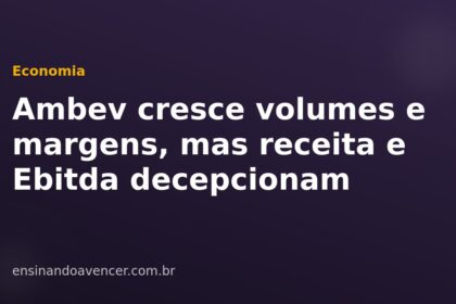 Ambev cresce volumes e margens, mas receita e Ebitda decepcionam — Ensinando a Vencer