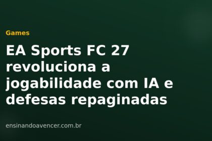 EA Sports FC 27 revoluciona a jogabilidade com IA e defesas repaginadas — Ensinando a Vencer