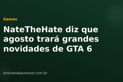 NateTheHate diz que agosto trará grandes novidades de GTA 6 — Ensinando a Vencer